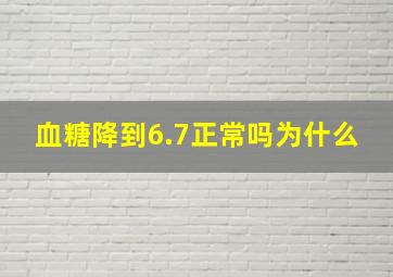 血糖降到6.7正常吗为什么