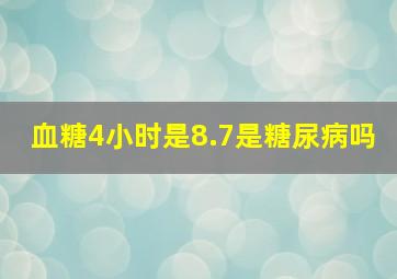 血糖4小时是8.7是糖尿病吗