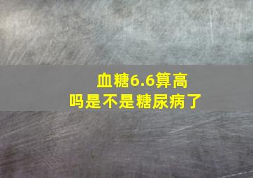 血糖6.6算高吗是不是糖尿病了