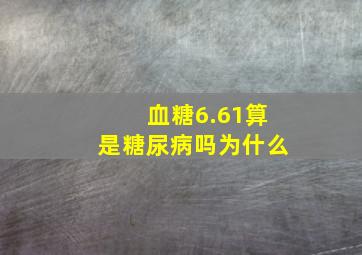 血糖6.61算是糖尿病吗为什么