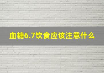 血糖6.7饮食应该注意什么