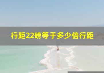 行距22磅等于多少倍行距