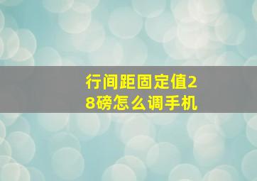 行间距固定值28磅怎么调手机