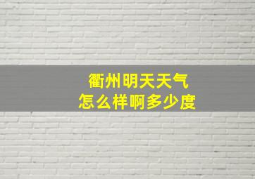 衢州明天天气怎么样啊多少度