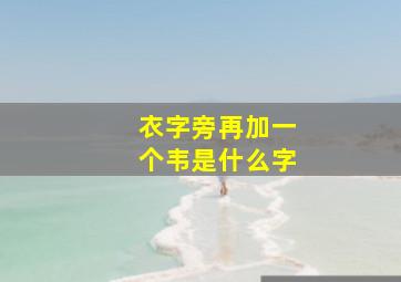 衣字旁再加一个韦是什么字