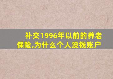 补交1996年以前的养老保险,为什么个人没钱账户