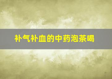 补气补血的中药泡茶喝