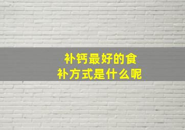 补钙最好的食补方式是什么呢