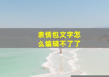 表情包文字怎么编辑不了了