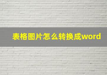 表格图片怎么转换成word