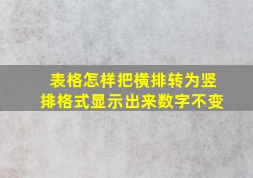 表格怎样把横排转为竖排格式显示出来数字不变