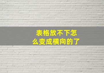 表格放不下怎么变成横向的了