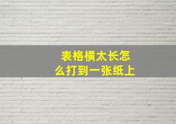 表格横太长怎么打到一张纸上