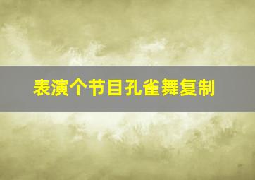 表演个节目孔雀舞复制