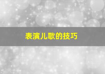 表演儿歌的技巧