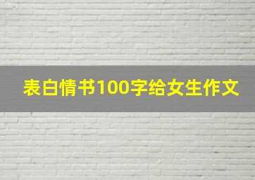 表白情书100字给女生作文