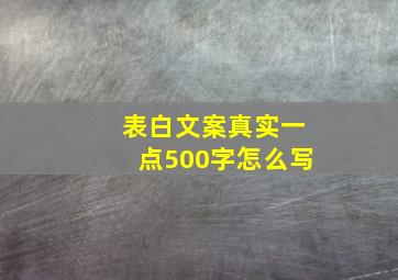 表白文案真实一点500字怎么写