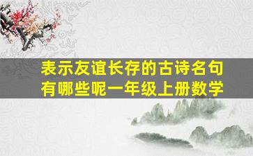 表示友谊长存的古诗名句有哪些呢一年级上册数学