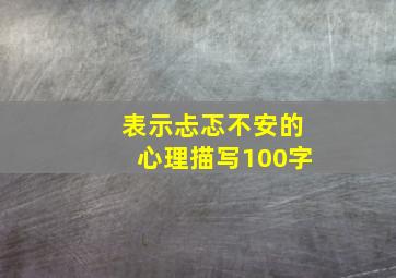 表示忐忑不安的心理描写100字