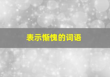 表示惭愧的词语