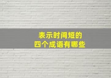 表示时间短的四个成语有哪些