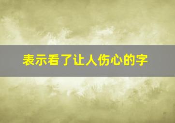 表示看了让人伤心的字