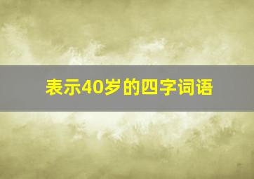 表示40岁的四字词语