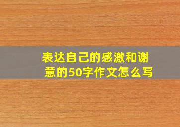 表达自己的感激和谢意的50字作文怎么写