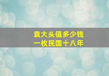 袁大头值多少钱一枚民国十八年