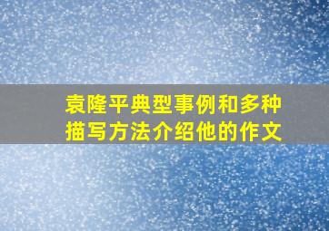 袁隆平典型事例和多种描写方法介绍他的作文