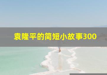 袁隆平的简短小故事300