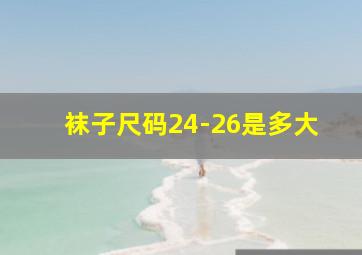 袜子尺码24-26是多大