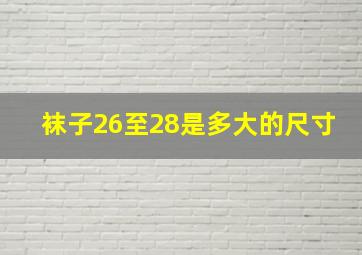 袜子26至28是多大的尺寸