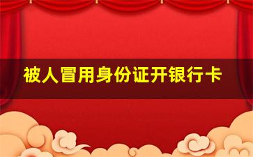 被人冒用身份证开银行卡