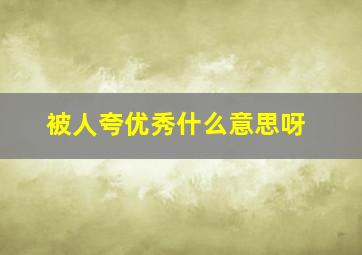 被人夸优秀什么意思呀