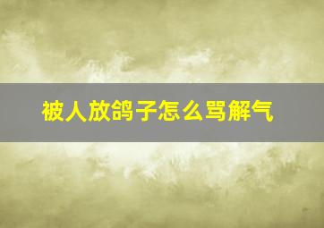 被人放鸽子怎么骂解气