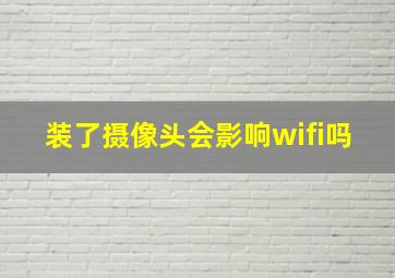 装了摄像头会影响wifi吗