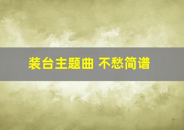 装台主题曲 不愁简谱