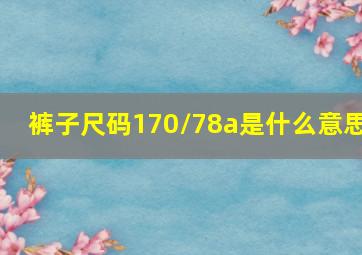 裤子尺码170/78a是什么意思