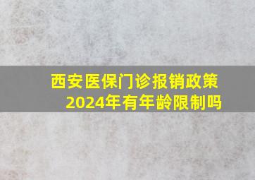 西安医保门诊报销政策2024年有年龄限制吗