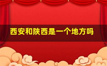 西安和陕西是一个地方吗