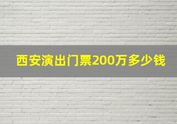 西安演出门票200万多少钱