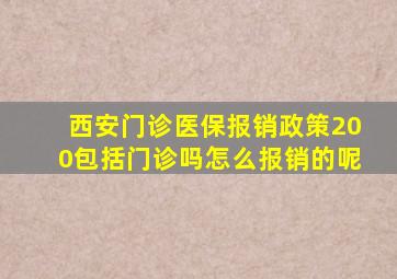 西安门诊医保报销政策200包括门诊吗怎么报销的呢