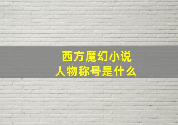 西方魔幻小说人物称号是什么