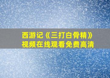 西游记《三打白骨精》视频在线观看免费高清