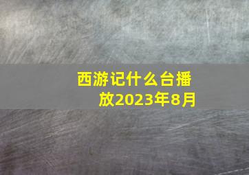 西游记什么台播放2023年8月