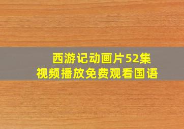 西游记动画片52集视频播放免费观看国语