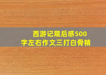 西游记观后感500字左右作文三打白骨精