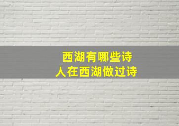 西湖有哪些诗人在西湖做过诗