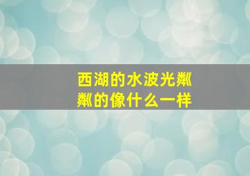 西湖的水波光粼粼的像什么一样